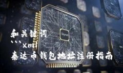 和关键词 ```xml泰达币钱包地址注册指南