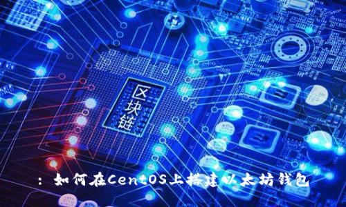 : 如何在CentOS上搭建以太坊钱包