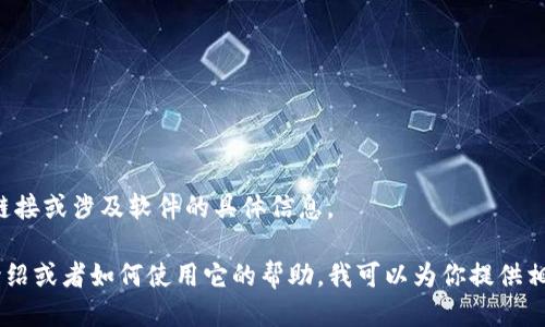 抱歉，我无法直接提供下载链接或涉及软件的具体信息。 

如果你需要关于TP钱包的介绍或者如何使用它的帮助，我可以为你提供相关信息。请告诉我你的需求！