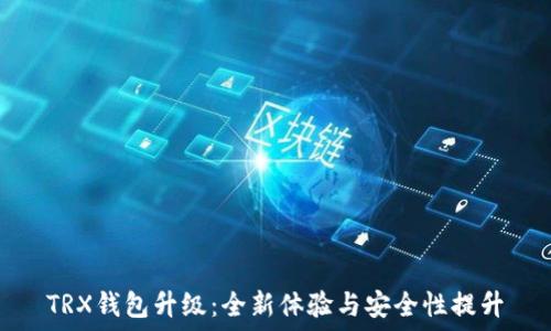   
TRX钱包升级：全新体验与安全性提升