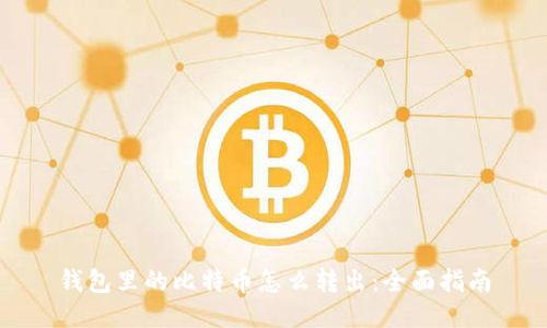 钱包里的比特币怎么转出：全面指南