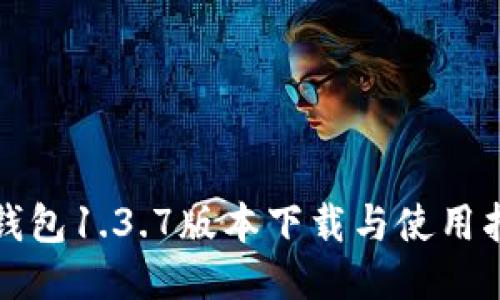 TP钱包1.3.7版本下载与使用指南