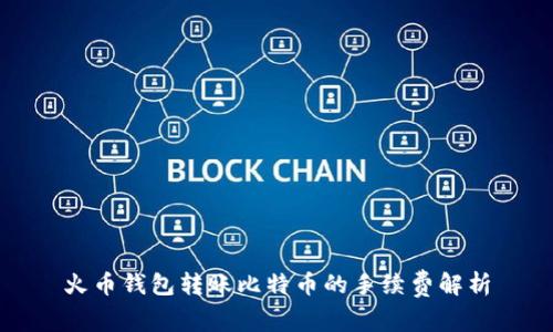 火币钱包转账比特币的手续费解析