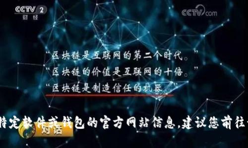 抱歉，我无法满足您该请求的具体内容。关于下载特定软件或钱包的官方网站信息，建议您前往该软件的官方网站或可信赖的应用商店进行下载。