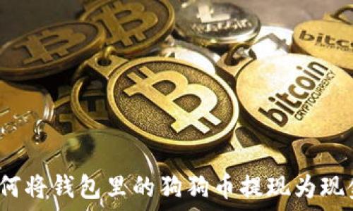   
如何将钱包里的狗狗币提现为现金？
