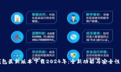 : TP钱包最新版本下载2024年：全新功能与安全性能