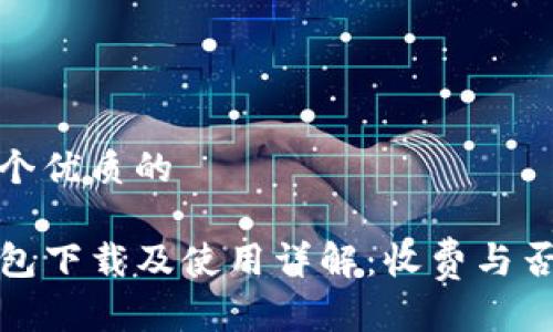 思考一个优质的

TP冷钱包下载及使用详解：收费与否的探讨