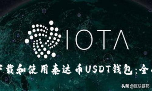 如何下载和使用泰达币USDT钱包：全面指南