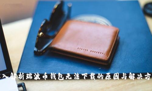 深入解析瑞波币钱包无法下载的原因与解决方案