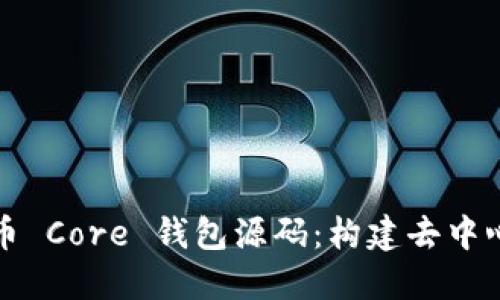 深入探讨比特币 Core 钱包源码：构建去中心化金融的基础