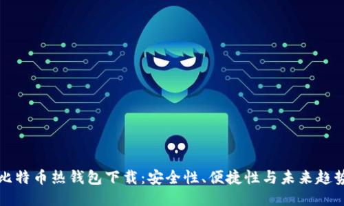 比特币热钱包下载：安全性、便捷性与未来趋势