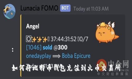 :

如何将比特币钱包充值到火币交易所