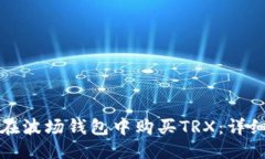 优质如何在波场钱包中购买TRX：详细指南