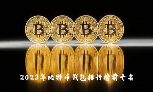 2023年比特币钱包排行榜前十名