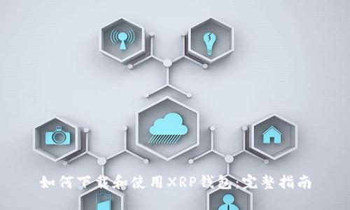 如何下载和使用XRP钱包：完整指南
