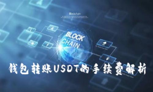 钱包转账USDT的手续费解析