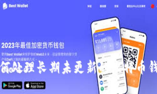如何处理长期未更新的比特币钱包