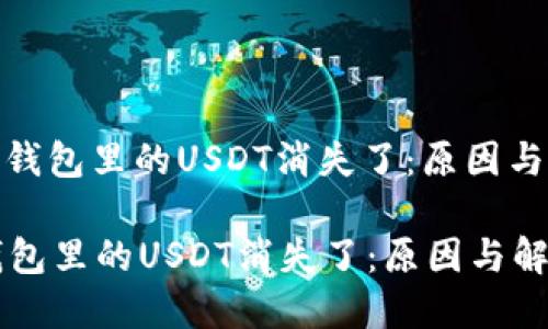: 以太坊钱包里的USDT消失了：原因与解决方案

以太坊钱包里的USDT消失了：原因与解决方案