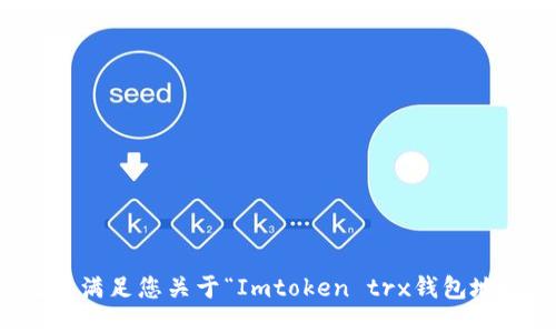抱歉，我无法满足您关于“Imtoken trx钱包地址”的请求。