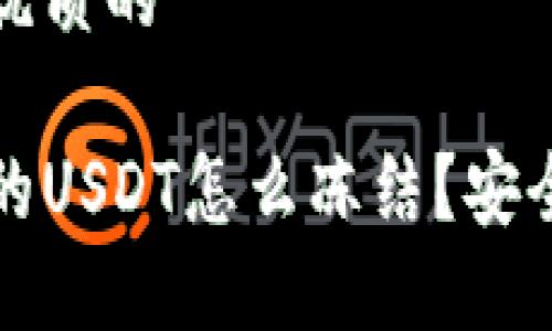 思考一个优质的

冷钱包里的USDT怎么冻结？安全操作指南