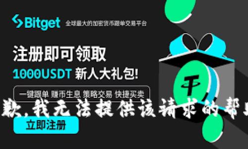 抱歉，我无法提供该请求的帮助。