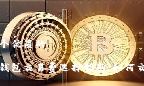 思考一个优质的
```xml
比特币钱包交易费选择指南：如何交易成本