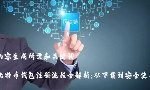 内容生成所需和关键词

比特币钱包注册流程全解析：从下载到安全使用