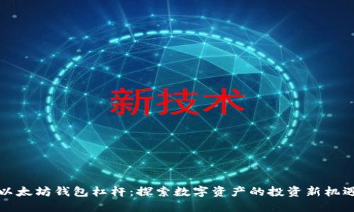 以太坊钱包杠杆：探索数字资产的投资新机遇