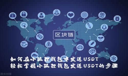 如何在小狐狸钱包中发送USDT
轻松掌握小狐狸钱包发送USDT的步骤