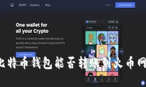 比特币钱包能否转账到火币网？