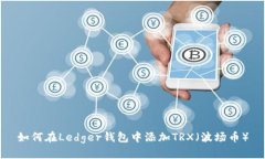 如何在Ledger钱包中添加TRX（波场币）