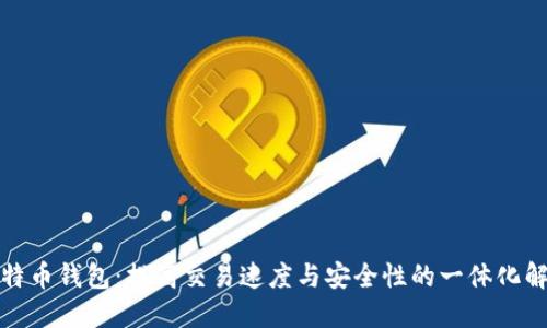 加速比特币钱包：提高交易速度与安全性的一体化解决方案