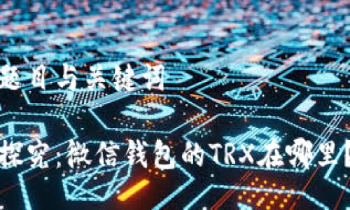 题目与关键词 

探究：微信钱包的TRX在哪里？