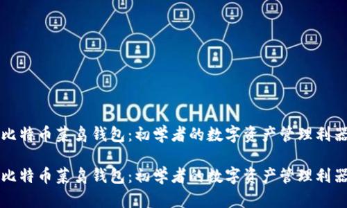 比特币菜鸟钱包：初学者的数字资产管理利器

比特币菜鸟钱包：初学者的数字资产管理利器