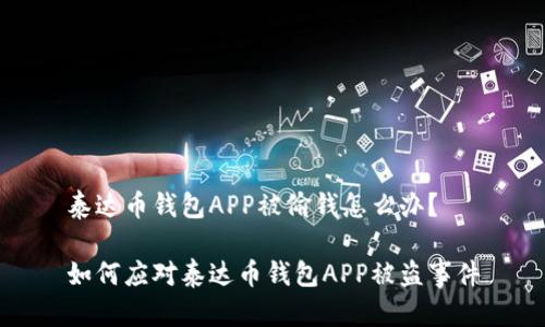泰达币钱包APP被偷钱怎么办？

如何应对泰达币钱包APP被盗事件