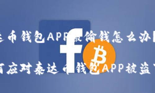泰达币钱包APP被偷钱怎么办？

如何应对泰达币钱包APP被盗事件