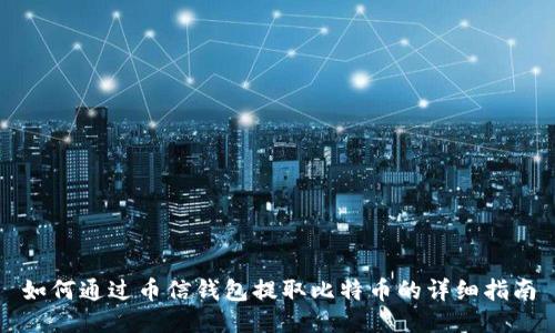如何通过币信钱包提取比特币的详细指南