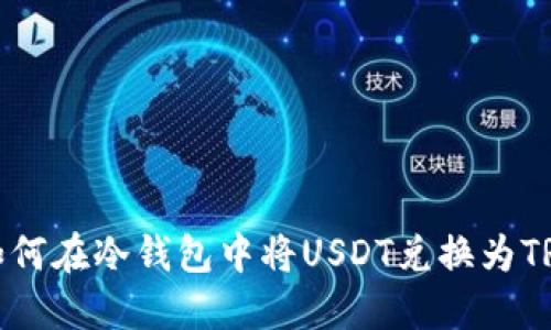 如何在冷钱包中将USDT兑换为TRX