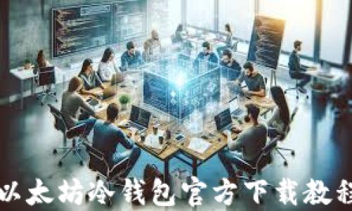 
以太坊冷钱包官方下载教程
