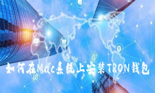 如何在Mac系统上安装TRON钱包