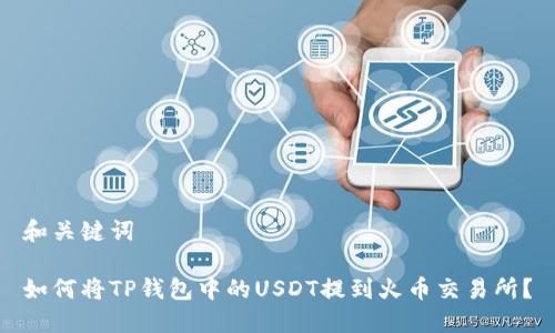 和关键词

如何将TP钱包中的USDT提到火币交易所？