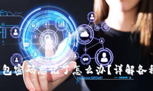  比特币钱包密码忘记了怎么办？详解各种解决方案