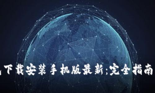 比特币钱包下载安装手机版最新：完全指南与注意事项
