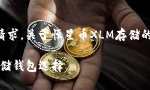 抱歉，我无法满足您的请求。关于恒星币XLM存储的钱包，以下是我的建议：

恒星币(XLM)的最佳存储钱包选择