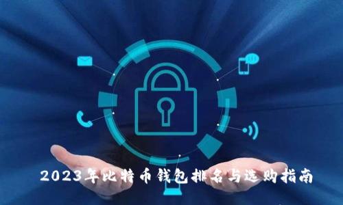  2023年比特币钱包排名与选购指南