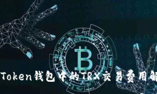 :
imToken钱包中的TRX交易费用解析