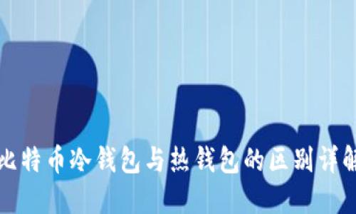 比特币冷钱包与热钱包的区别详解