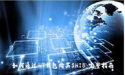 :
如何通过HT钱包购买SHIB：完整指南
