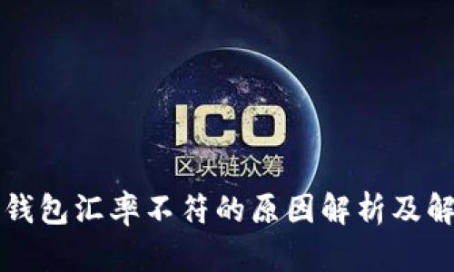 比特币钱包汇率不符的原因解析及解决方案