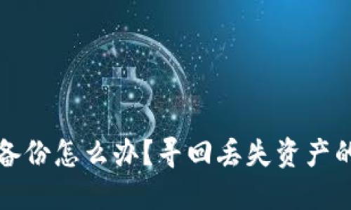 以太坊钱包丢了备份怎么办？寻回丢失资产的解决方案与建议
